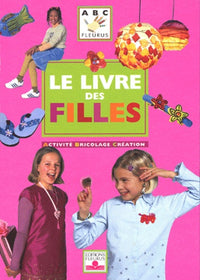 Le Livre des filles : Activité, bricolage, création