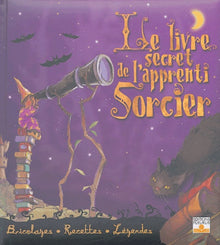 Le livre secret de l'apprenti Sorcier: Bricolages, Recettes, Légendes