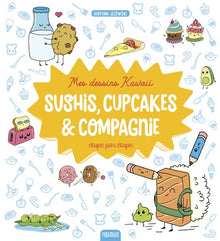 Mes dessins Kawaii : Sushis, cupcakes et compagnie