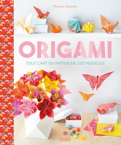Origami - Tout l'art du papier en 100 modèles