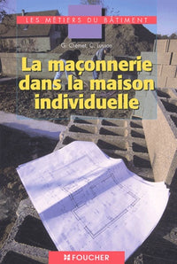 Les métiers du bâtiment : La maçonnerie dans la maison individuelle, BEP - CAP - BAC PRO