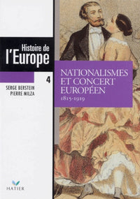 Histoire De L'Europe. Tome 4, Nationalismes Et Concert Europeens, 1815-1919