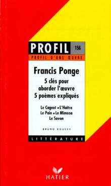 Francis Ponge. 5 Cles Pour Aborder L'Oeuvre, 5 Poemes Expliques