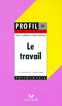 Le travail: Textes expliqués, sujets analysés, glossaire