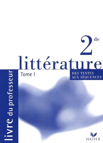 Littérature 2nde : Des textes aux séquences, tome 1