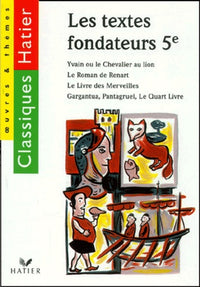 Les textes fondateurs 5ème : Yvain ou le Chevalier au lion.: Le Roman de Renart. Le Livre des Merveilles. Gargantua. Pantagruel. Le Quart Livre
