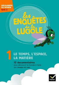 Les enquêtes de la Luciole Cycle 2 - Le Temps, l'Espace, la Matière