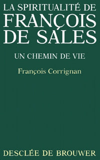 La spiritualité de François de Sales : Un chemin de vie