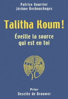 Talitha Koum : Eveille la source qui est en toi
