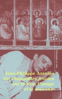 Six rhapsodies froides sur le lieu, l'image et le souvenir