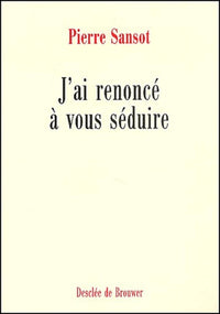 J'ai renoncé à vous séduire