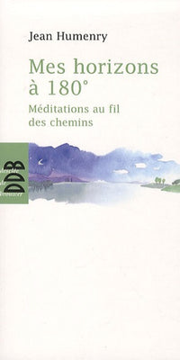 Mes horizons à 180°: Méditations au fil des chemins