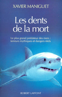 Les dents de la mort: Le plus grand prédateur des mers : terreurs mythiques et dangers réels