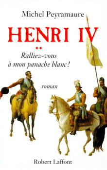 Henri IV - tome 2 - Ralliez-vous à mon panache blanc