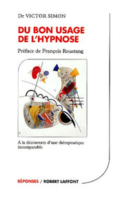 Du bon usage de l'hypnose : A la découverte d'une thérapeuique incomparable
