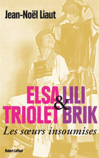 Elsa Triolet et Lili Brik - les soeurs insoumises