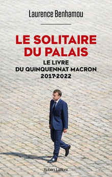 Le solitaire du palais - Le Livre du quinquennat Macron 2017-2022