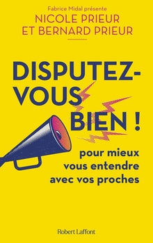 Disputez-vous bien ! - Pour mieux vous entendre avec vos proches