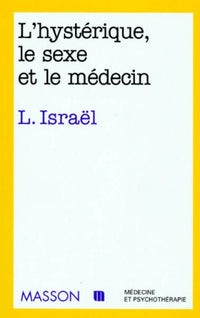 L'Hystérique, le sexe et le médecin