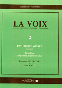 La voix. Pathologie vocale, fascicule 1 : sémiologie, dysphonies dysfonctionnelles
