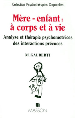 Mère-enfant : à corps et à vie. Analyse et thérapie psychomotrices des interactions précoces