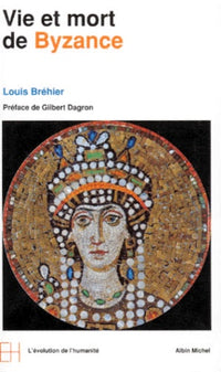 Le Monde byzantin, tome 1 : Vie et mort de Byzance