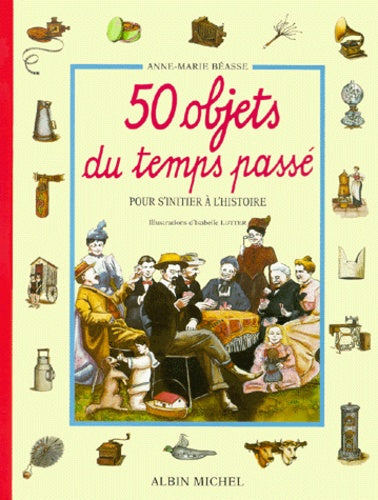 50 Objets du temps passé - Pour s'initier à l'histoire