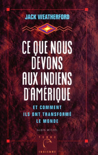 Ce que nous devons aux indiens d'Amérique et comment ils ont transformé le monde: et comment ils ont transformé le Monde