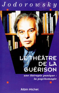 Le theatre de la guerison. Une therapie panique : la psychomagie