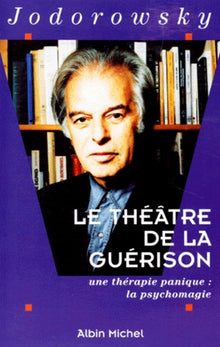 Le theatre de la guerison. Une therapie panique : la psychomagie