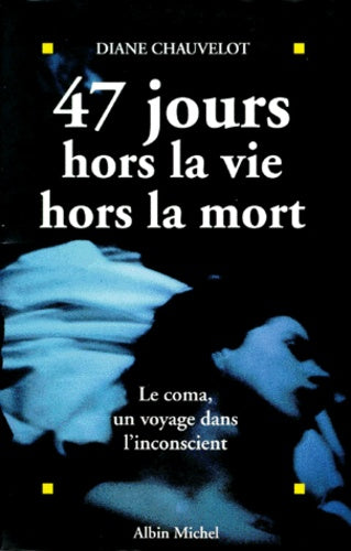 47 jours hors la vie, hors la mort : Le coma, un voyage dans l'inconscient