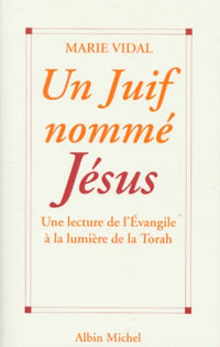 Un Juif Nomme Jesus. Une Lecture De L'Evangile A La Lumiere De La Torah