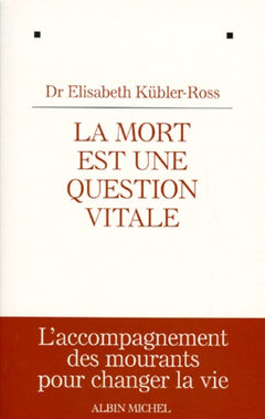 La mort est une question vitale -. L'accompagnement des mourants pour changer la vie