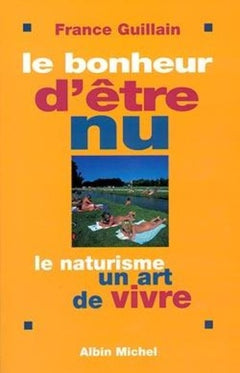Le bonheur d'être nu. Le naturisme, un art de vivre