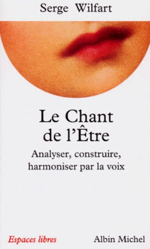 Le chant de l'être : Analyser, construire, harmoniser par la voix