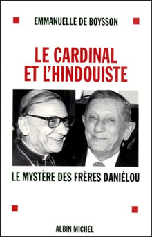 Le cardinal et l'hindouiste. Le mystère des frères Daniélou