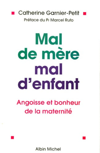 Mal de Mère, Mal d'Enfant. Angoisse et Bonheur de la Maternité