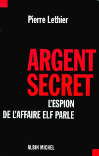 Argent secret : L'espion de l'affaire elf parle