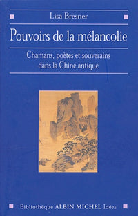 Pouvoir de la mélancolie : Chamans, poètes et souverains à l'aube de la Chine impériale