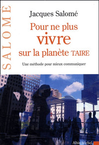 Pour ne plus vivre sur la planète Taire: Une méthode pour mieux communiquer