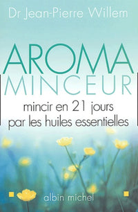 Aroma Minceur : Mincir en 21 jours par les huiles essentielles