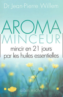 Aroma minceur : Mincir en 21 jours par les huiles essentielles