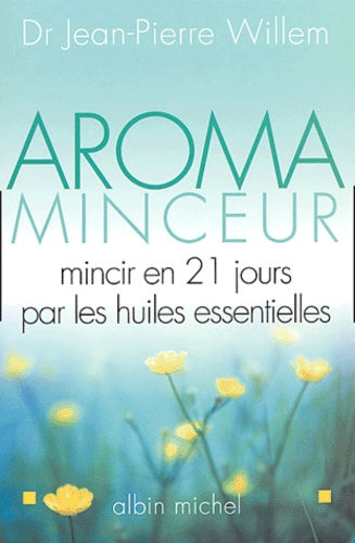 Aroma minceur : Mincir en 21 jours par les huiles essentielles