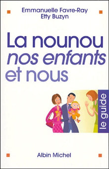 La nounou, nos enfants et nous: Le guide