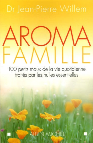 Aroma famille: 100 maux de la vie quotidienne traités par les huiles essentielles