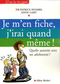 Je m'en fiche, j'irai quand même !: Quelle autorité avec un adolescent ?