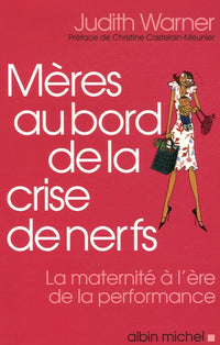 Mères au bord de la crise de nerf: La maternité à l'ère de la performance