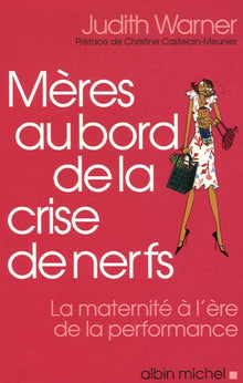 Mères au bord de la crise de nerf: La maternité à l'ère de la performance