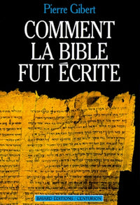 Comment la Bible fut écrite : Introduction à l'Ancien et au Nouveau Testament