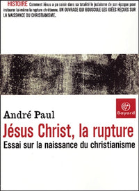 Jésus Christ, la rupture : Essai sur la naissance du christianisme
